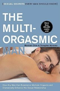 The Multi-Orgasmic Man: Sexual Secrets Every Man Should Know by Matak Chia & Douglas Abrams